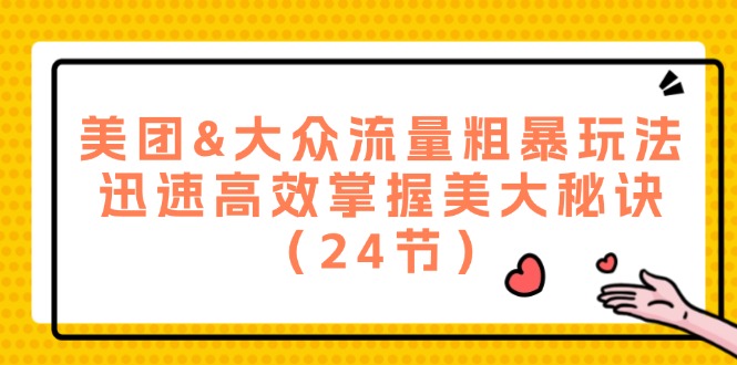美团&大众流量粗暴玩法，迅速高效掌握美大秘诀（24节）-理想项目库