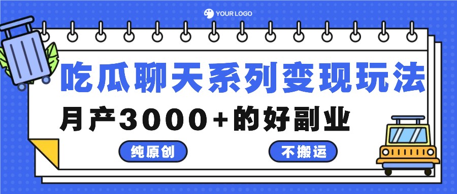 吃瓜聊天系列变现玩法，纯原创不搬运，月产3000+的好副业-理想项目库